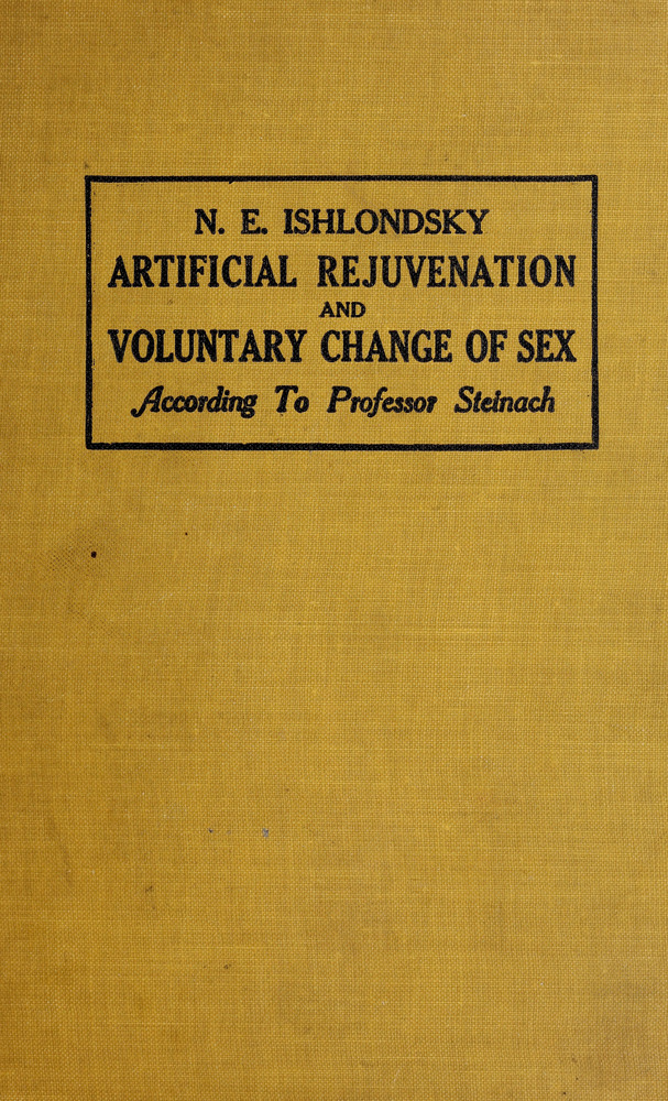 Download the full-sized image of Artificial Rejuvenation and Voluntary Change of Sex: According to Professor Steinach